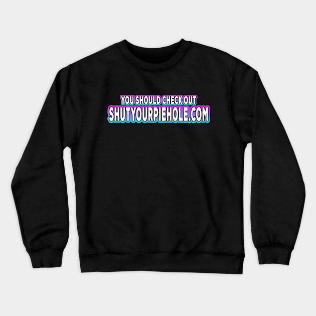 You Should Check Out Shutyourpiehole.com White Crewneck Sweatshirt by Shawnsonart